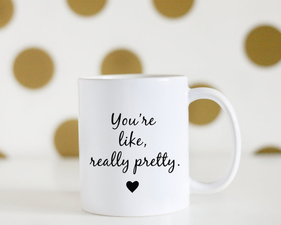 You're Like Really Pretty Mug